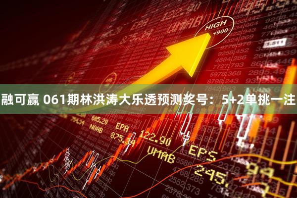 融可赢 061期林洪涛大乐透预测奖号：5+2单挑一注